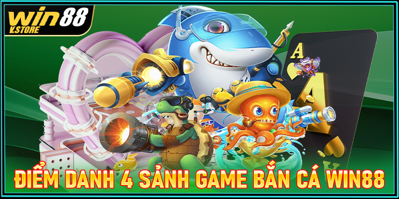 Điểm danh 4 sảnh game bắn cá win88 được yêu thích nhất thời điểm hiện nay