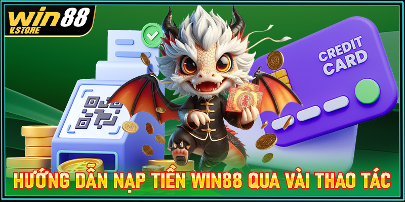 Hướng dẫn nạp tiền win88 thông qua vài thao tác đơn giản