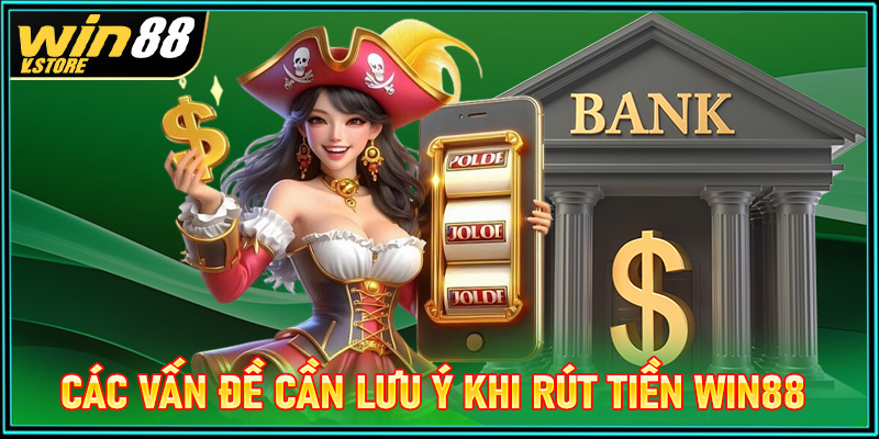 Các vấn đề cược thủ cần hết sức trong quá trình rút tiền win88