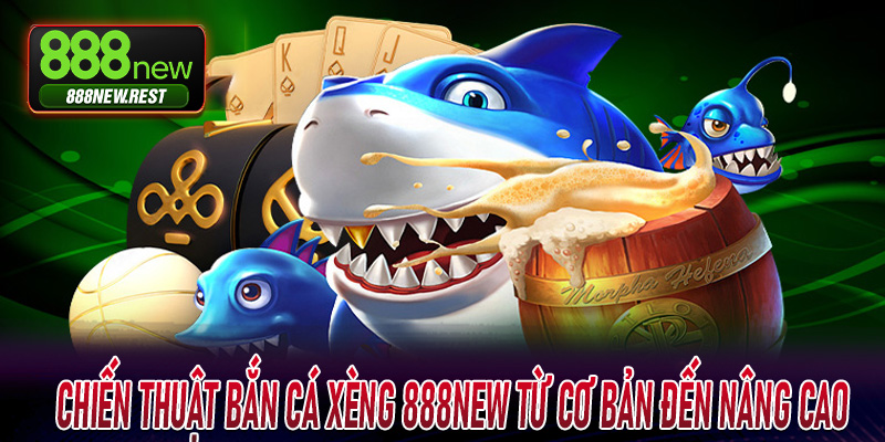 Chiến thuật bắn cá xèng 888New từ cơ bản đến nâng cao