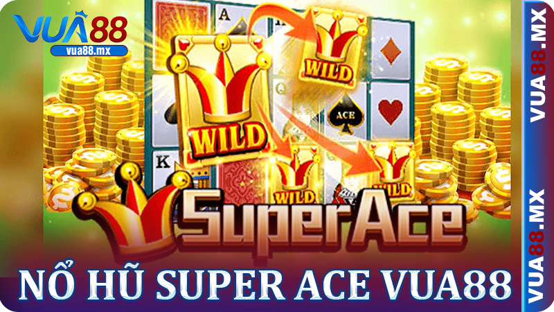 Nổ Hũ Super Ace Vua88 - Săn thưởng cực đỉnh và chiến thuật thông minh
