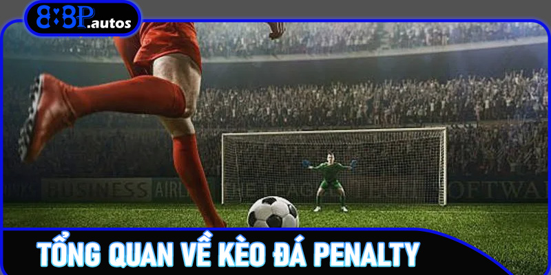 Tổng quan về Kèo đá Penalty trên nền tảng 888P