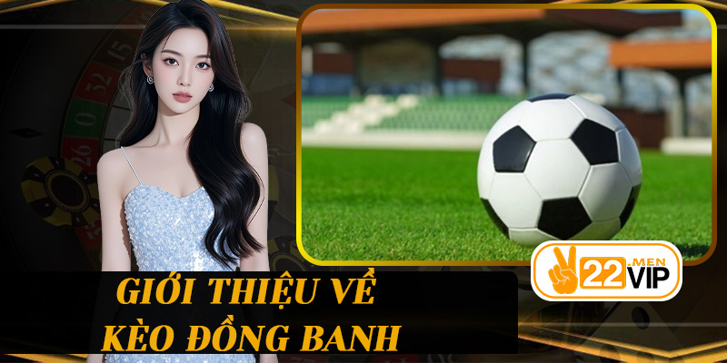 Giới thiệu về Kèo Đồng Banh