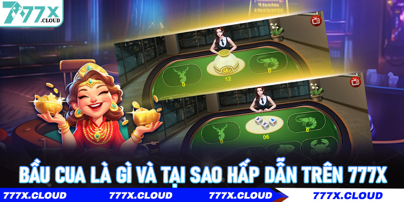 Bầu Cua là gì và tại sao hấp dẫn trên 777x