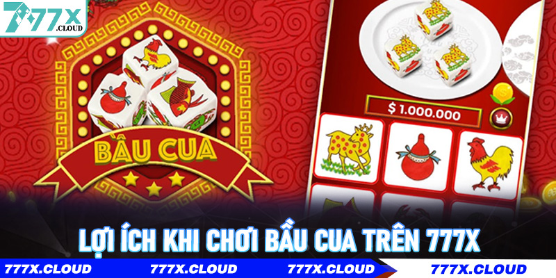 Lợi ích khi chơi Bầu Cua trên 777x